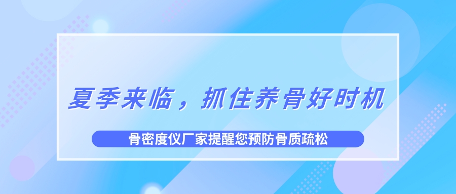 夏季來(lái)臨，抓住養(yǎng)骨好時(shí)機(jī)，預(yù)防骨質(zhì)疏松！
